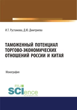 Таможенный потенциал торгово-экономических отношений России и Китая. (Аспирантура, Бакалавриат, Специалитет). Монография., аудиокнига Ирады Талятовны Рустамовой. ISDN70084762