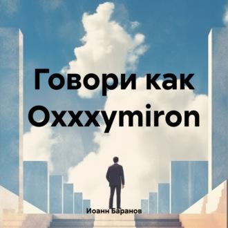 Говори как Oxxxymiron, Hörbuch Иоанна Николаевича Баранова. ISDN70087567