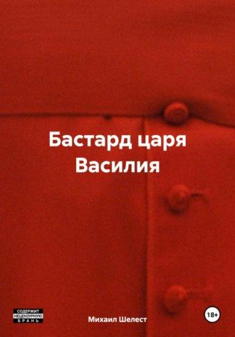 Бастард царя Василия, аудиокнига Михаила Васильевича Шелеста. ISDN70089409