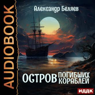 Остров Погибших Кораблей, audiobook Александра Беляева. ISDN70092205