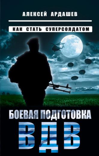 Боевая подготовка ВДВ. Как стать суперсолдатом, książka audio Алексея Ардашева. ISDN70094299