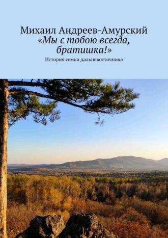 «Мы с тобою всегда, братишка!». История семьи дальневосточника, аудиокнига Михаила Андреева-Амурского. ISDN70096927