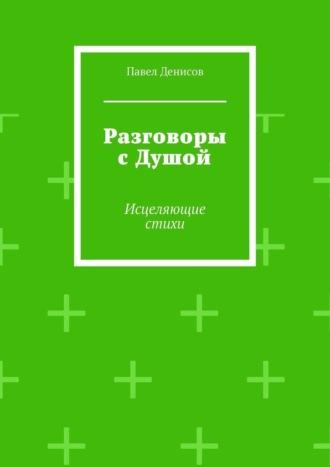 Разговоры с Душой. Исцеляющие стихи, аудиокнига Павла Денисова. ISDN70097035