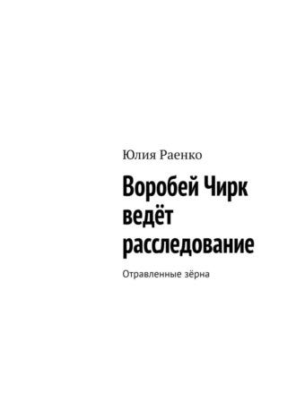 Воробей Чирк ведёт расследование. Отравленные зёрна, аудиокнига Юлии Раенко. ISDN70097092