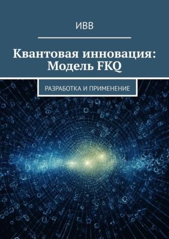 Квантовая инновация: Модель FKQ. Разработка и применение - ИВВ