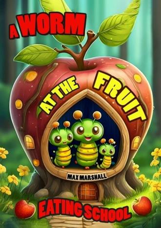 A Worm at the Fruit Eating School - Max Marshall