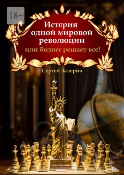 История одной мировой революции, или Бизнес решает все! - Сергей Валерич