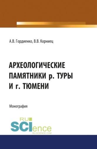 Археологические памятники р. Туры и г. Тюмени. (Бакалавриат, Магистратура, Специалитет). Монография. - Алексей Гордиенко