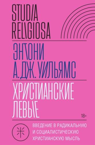 Христианские левые. Введение в радикальную и социалистическую христианскую мысль - Энтони Уильямс