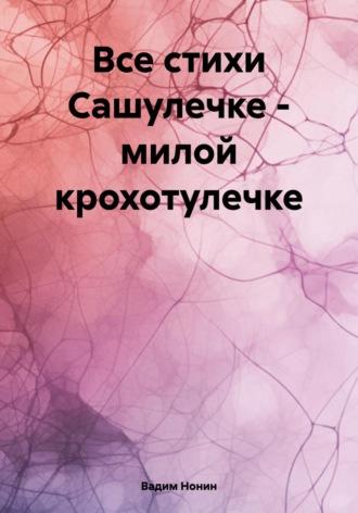 Все стихи Сашулечке – милой крохотулечке, аудиокнига Вадима Нонина. ISDN70115914