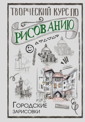 Творческий курс по рисованию. Городские зарисовки - Мистер Грей