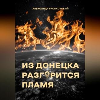 Из Донецка разгорится пламя, Hörbuch Александра Евгеньевича Васьковского. ISDN70117411