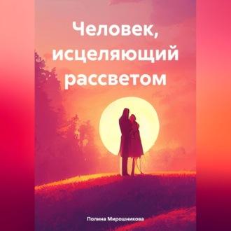 Человек, исцеляющий рассветом - Полина Мирошникова