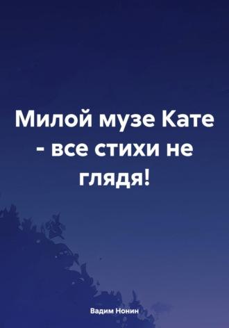 Милой музе Кате – все стихи не глядя!, аудиокнига Вадима Нонина. ISDN70118680