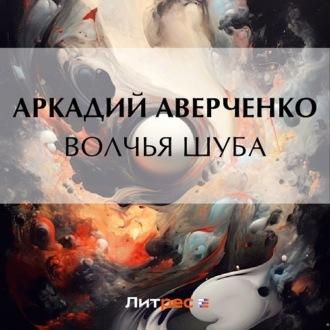 Волчья шуба, Hörbuch Аркадия Аверченко. ISDN70119376