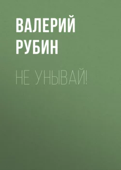 Не унывай! - Валерий Рубин