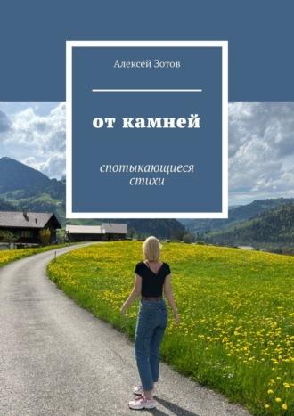 От камней. Спотыкающиеся стихи - Алексей Зотов