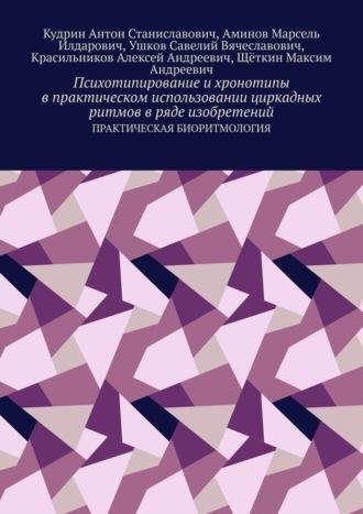 Психотипирование и хронотипы в практическом использовании циркадных ритмов в ряде изобретений, audiobook Антона Станиславовича Кудрина. ISDN70127365