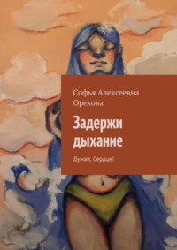 Задержи дыхание. Думай, сердце!, аудиокнига Софьи Алексеевны Ореховой. ISDN70127452