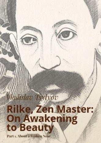 Rilke, Zen Master: On Awakening to Beauty. Part 1. About a Broken Nose,  książka audio. ISDN70128571