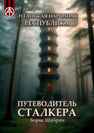 Луганская Народная Республика. Путеводитель сталкера - Борис Шабрин