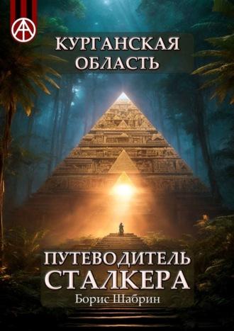 Курганская область. Путеводитель сталкера - Борис Шабрин