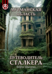 Мурманская область. Путеводитель сталкера - Борис Шабрин