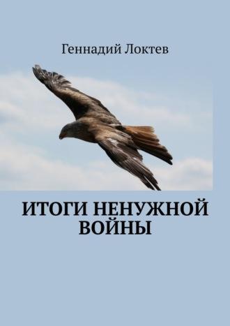 Итоги ненужной войны - Геннадий Локтев