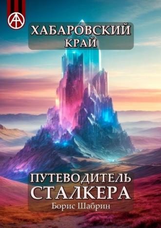 Хабаровский край. Путеводитель сталкера, audiobook Бориса Шабрина. ISDN70129270