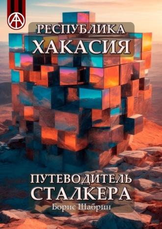 Республика Хакасия. Путеводитель сталкера, аудиокнига Бориса Шабрина. ISDN70129273