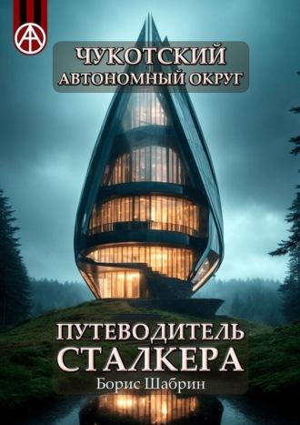 Чукотский автономный округ. Путеводитель сталкера, аудиокнига Бориса Шабрина. ISDN70129291