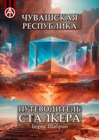 Чувашская Республика. Путеводитель сталкера, audiobook Бориса Шабрина. ISDN70129312