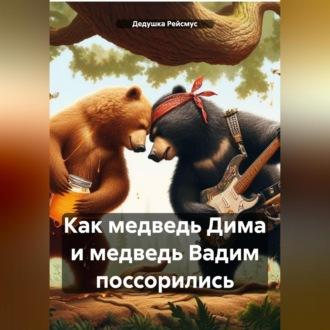 Как медведь Дима и медведь Вадим поссорились, аудиокнига Дедушки Рейсмус. ISDN70133833