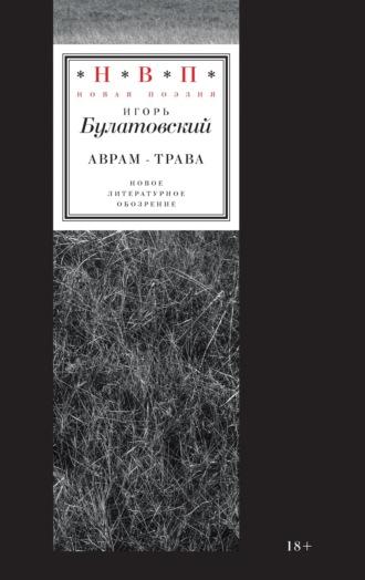 Аврам-трава. Стихотворения 2017—2023 годов - Игорь Булатовский