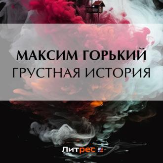 Грустная история, audiobook Максима Горького. ISDN70159060