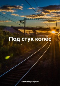 Под стук колёс, audiobook Александра Викторовича Саукова. ISDN70163473