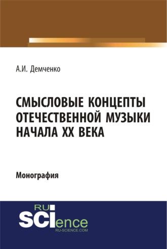 Смысловые концепты отечественной музыки начала XX века. (Аспирантура, Бакалавриат, Специалитет). Монография. - Александр Демченко