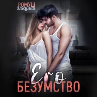 Его безумство - Джулия Ромуш