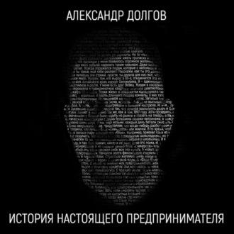 История настоящего предпринимателя, audiobook Александра Долгова. ISDN70187587