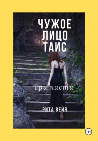 Чужое лицо Таис. Три части - Рита Вейя