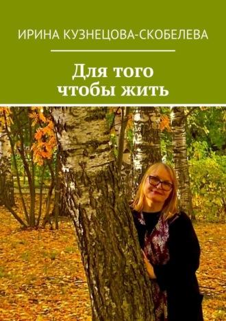 Для того чтобы жить, książka audio Ирины Кузнецовой-Скобелевой. ISDN70197925