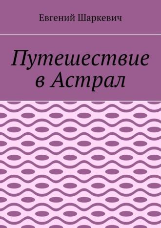 Путешествие в Астрал - Евгений Шаркевич