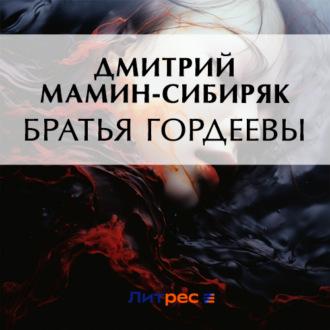 Братья Гордеевы, audiobook Дмитрия Мамина-Сибиряка. ISDN70198804