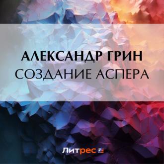 Создание Аспера, audiobook Александра Грина. ISDN70202980