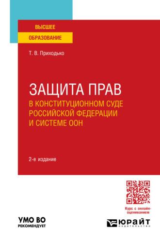 Защита прав в конституционном суде Российской Федерации и системе ООН 2-е изд., пер. и доп. Учебное пособие для вузов - Татьяна Приходько