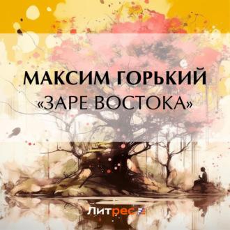 «Заре Востока», аудиокнига Максима Горького. ISDN70205437