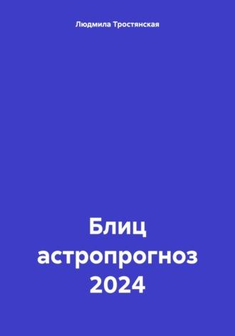 Блиц астропрогноз 2024, аудиокнига Людмилы Тростянской. ISDN70205842