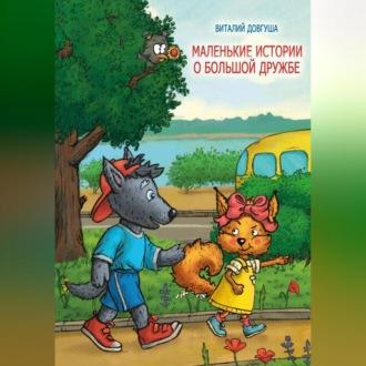 Маленькие истории о большой дружбе, książka audio Виталия Довгуши. ISDN70205965