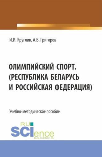 Олимпийский спорт. (Республика Беларусь и Российская Федерация). (Аспирантура, Бакалавриат, Магистратура). Учебно-методическое пособие., аудиокнига Ивана Ивановича Круглика. ISDN70206874