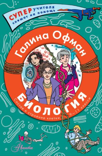 Биология. Состав и строение клетки. Разбираем сложные вопросы с учениками 9–11 классов - Галина Офман